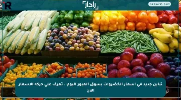 تباين جديد في أسعار الخضروات بسوق العبور اليوم.. تعرف على حركة الأسعار الآن